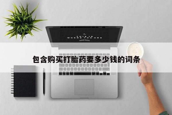 私人卖堕胎药的微信包含购买打胎药要多少钱的词条