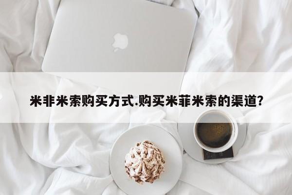 私人卖堕胎药的微信米非米索购买方式.购买米菲米索的渠道？