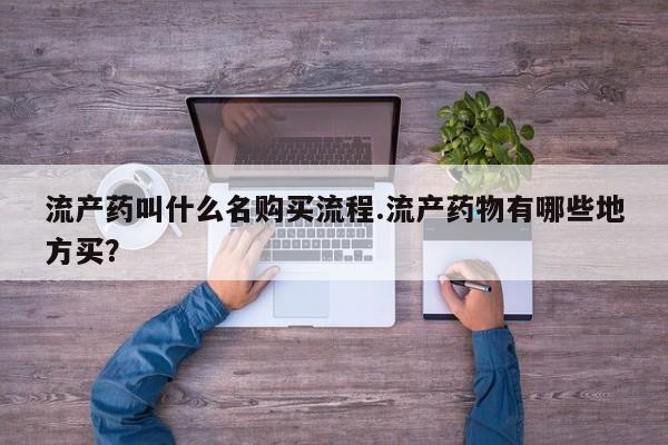 私人卖堕胎药的微信流产药叫什么名购买流程.流产药物有哪些地方买？