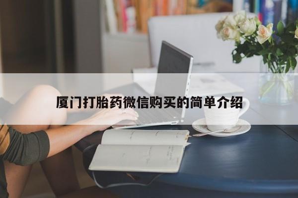 私人卖堕胎药的微信厦门打胎药微信购买的简单介绍