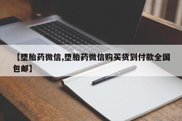 私人卖堕胎药的微信【堕胎药微信,堕胎药微信购买货到付款全国包邮】