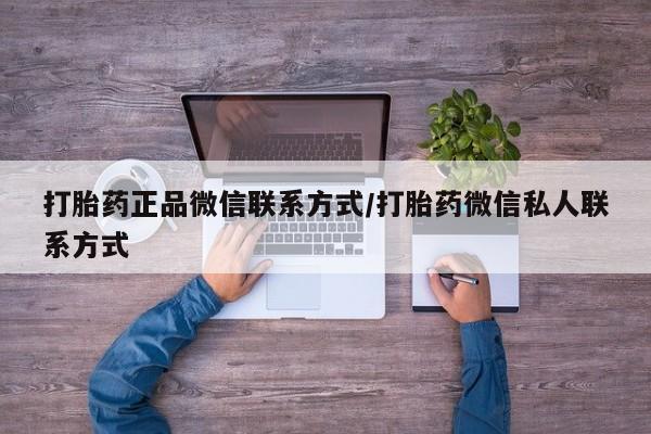私人卖堕胎药的微信打胎药正品微信联系方式/打胎药微信私人联系方式