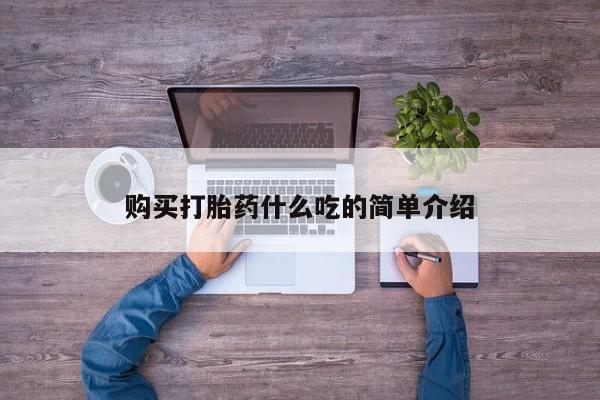 私人卖堕胎药的微信购买打胎药什么吃的简单介绍