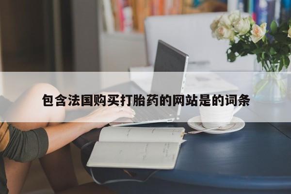 私人卖堕胎药的微信包含法国购买打胎药的网站是的词条