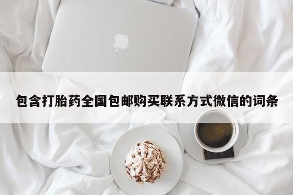 私人卖堕胎药的微信包含打胎药全国包邮购买联系方式微信的词条