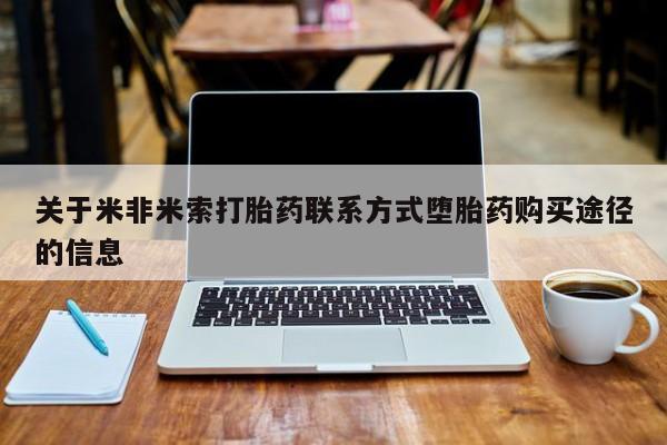 私人卖堕胎药的微信关于米非米索打胎药联系方式堕胎药购买途径的信息