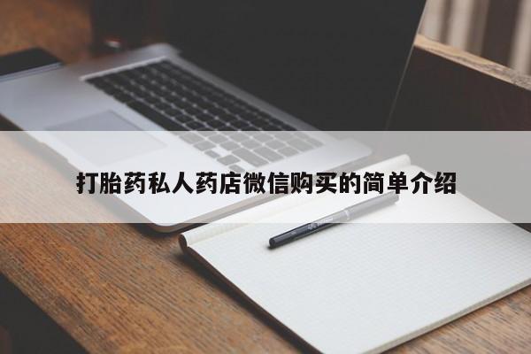 私人卖堕胎药的微信打胎药私人药店微信购买的简单介绍